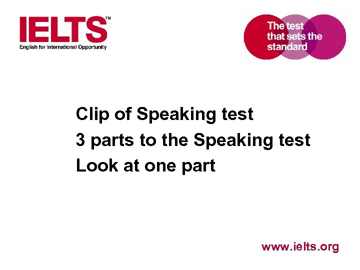 Clip of Speaking test 3 parts to the Speaking test Look at one part