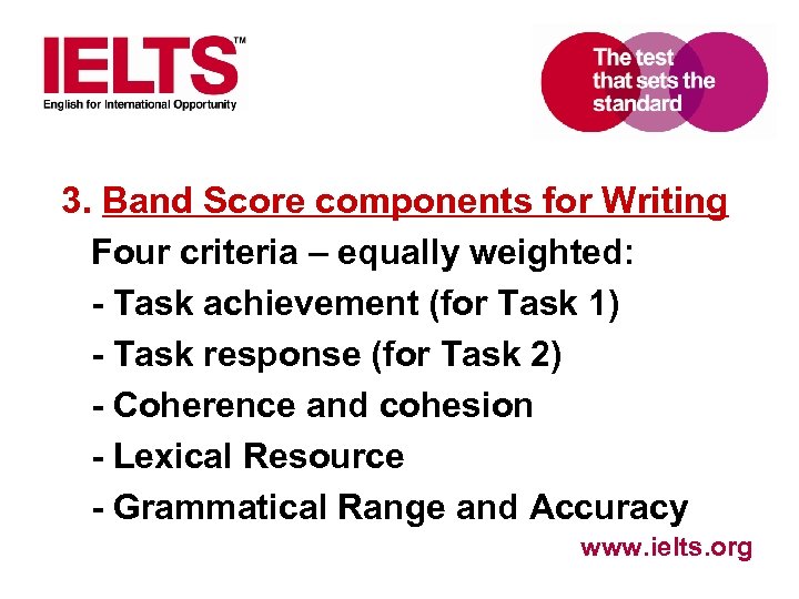 3. Band Score components for Writing Four criteria – equally weighted: - Task achievement