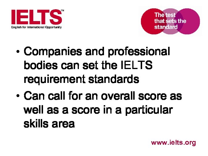  • Companies and professional bodies can set the IELTS requirement standards • Can