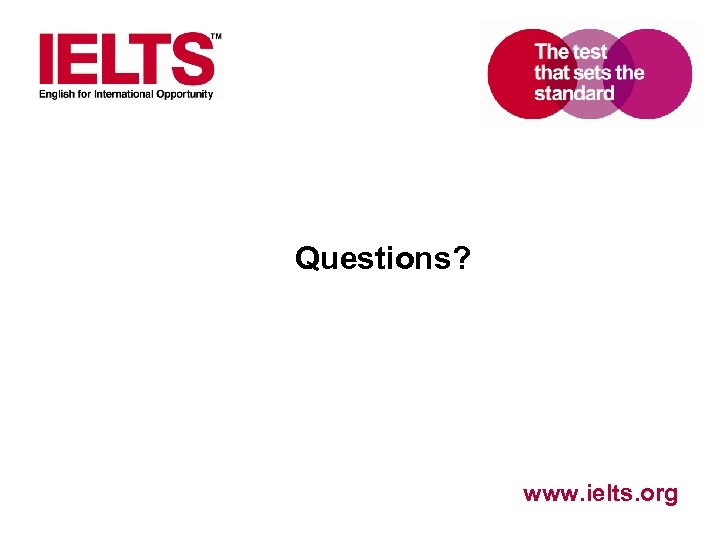 Questions? www. ielts. org 