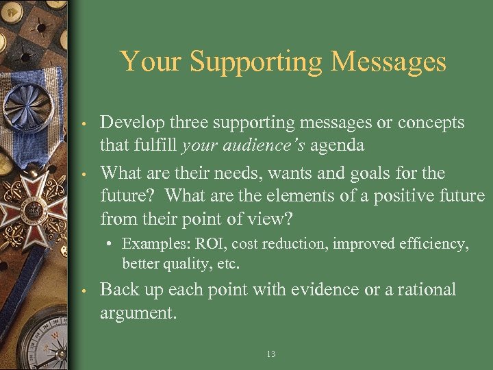 Your Supporting Messages • • Develop three supporting messages or concepts that fulfill your