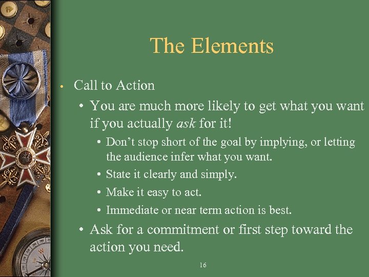 The Elements • Call to Action • You are much more likely to get