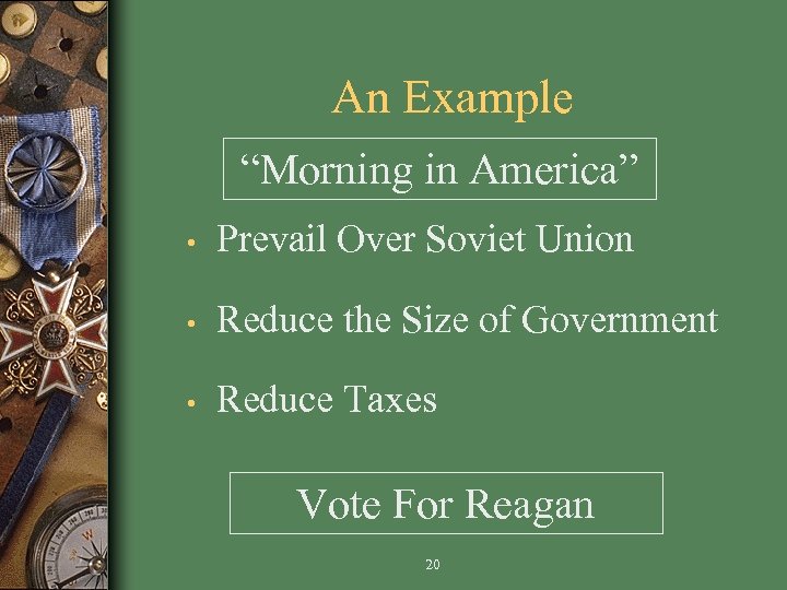 An Example “Morning in America” • Prevail Over Soviet Union • Reduce the Size