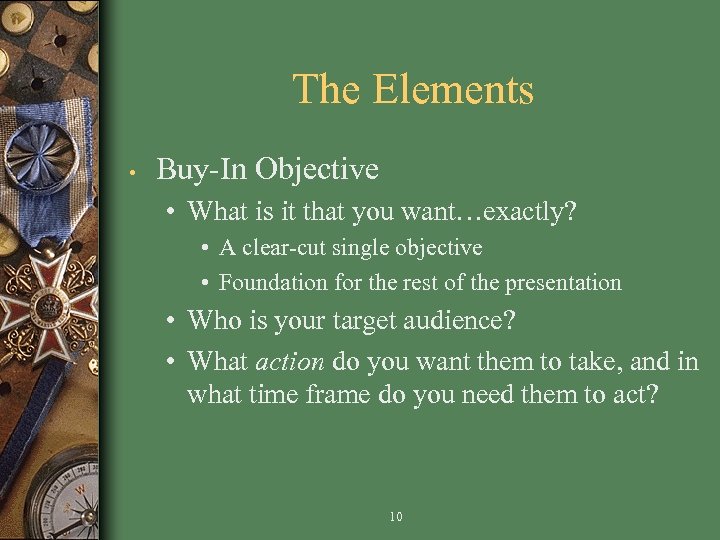 The Elements • Buy-In Objective • What is it that you want…exactly? • A