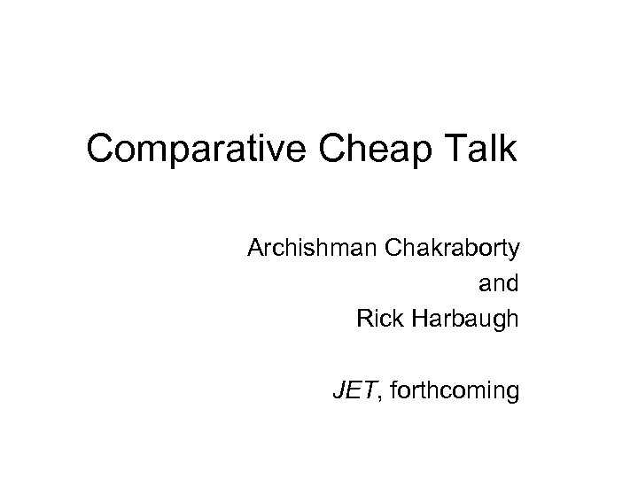 Comparative Cheap Talk Archishman Chakraborty and Rick Harbaugh JET, forthcoming 