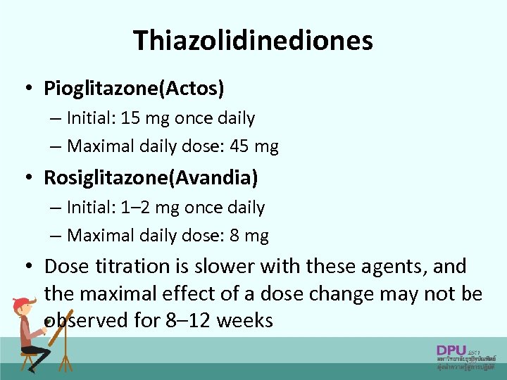 Thiazolidinediones • Pioglitazone(Actos) – Initial: 15 mg once daily – Maximal daily dose: 45
