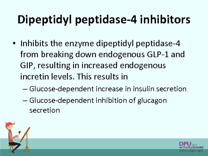 Dipeptidyl peptidase-4 inhibitors • Inhibits the enzyme dipeptidyl peptidase-4 from breaking down endogenous GLP-1