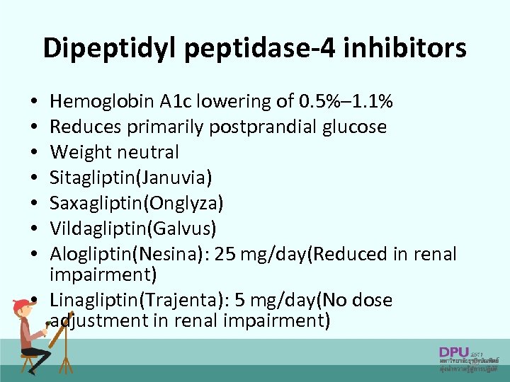 Dipeptidyl peptidase-4 inhibitors Hemoglobin A 1 c lowering of 0. 5%– 1. 1% Reduces
