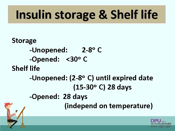 Insulin storage & Shelf life Storage -Unopened: 2 -8๐ C -Opened: <30๐ C Shelf