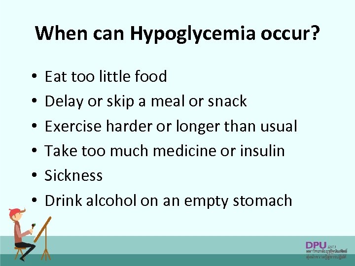 When can Hypoglycemia occur? • • • Eat too little food Delay or skip