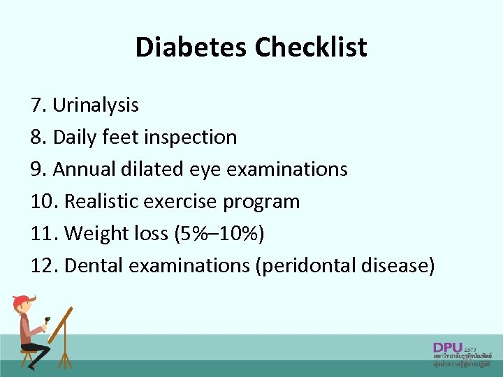 Diabetes Checklist 7. Urinalysis 8. Daily feet inspection 9. Annual dilated eye examinations 10.