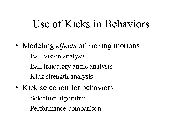 Use of Kicks in Behaviors • Modeling effects of kicking motions – Ball vision