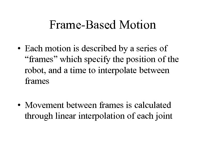 Frame-Based Motion • Each motion is described by a series of “frames” which specify