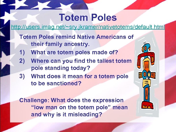 Totem Poles http: //users. imag. net/~sry. jkramer/nativetotems/default. html Totem Poles remind Native Americans of