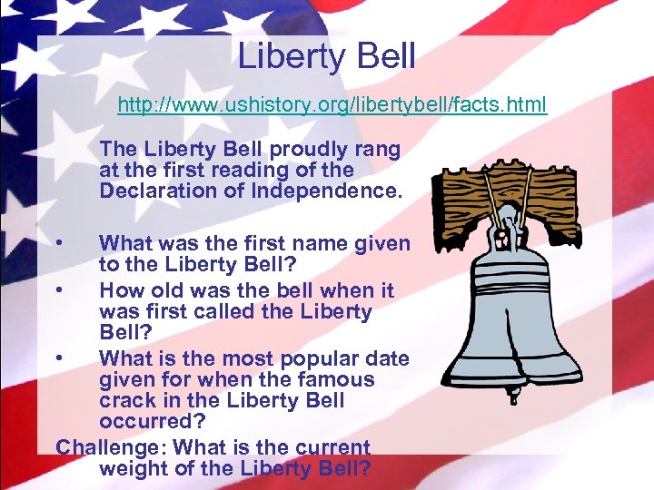 Liberty Bell http: //www. ushistory. org/libertybell/facts. html The Liberty Bell proudly rang at the