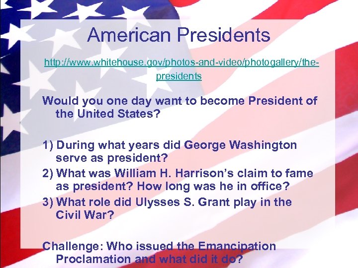 American Presidents http: //www. whitehouse. gov/photos-and-video/photogallery/thepresidents Would you one day want to become President