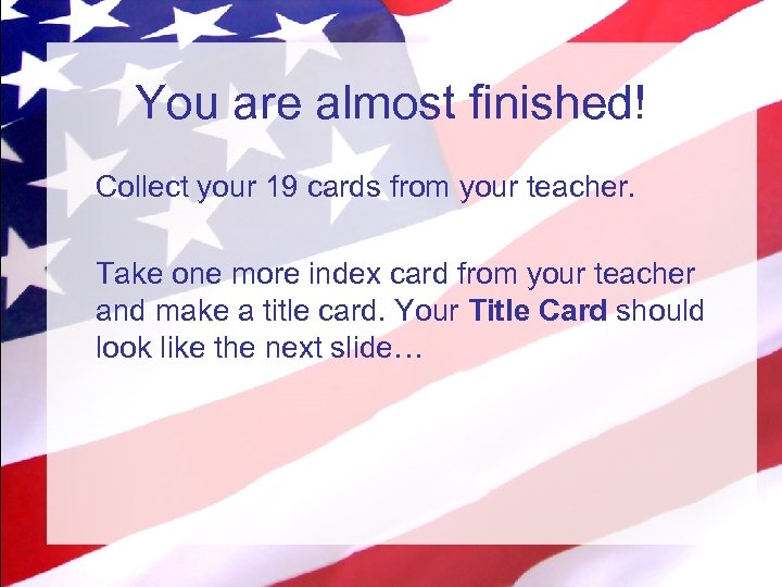 You are almost finished! Collect your 19 cards from your teacher. Take one more