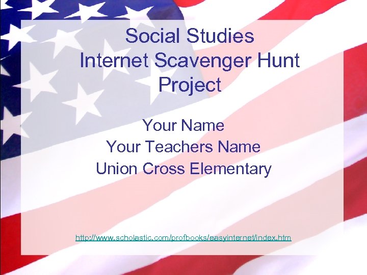 Social Studies Internet Scavenger Hunt Project Your Name Your Teachers Name Union Cross Elementary