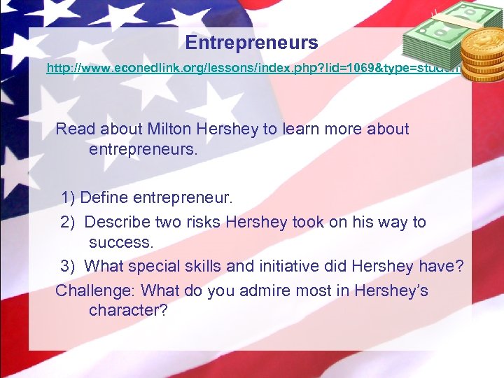 Entrepreneurs http: //www. econedlink. org/lessons/index. php? lid=1069&type=student Read about Milton Hershey to learn more