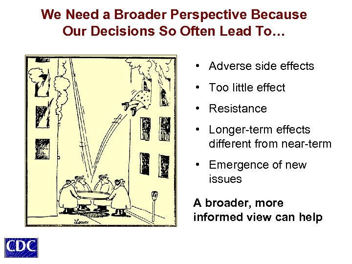 We Need a Broader Perspective Because Our Decisions So Often Lead To… • Adverse