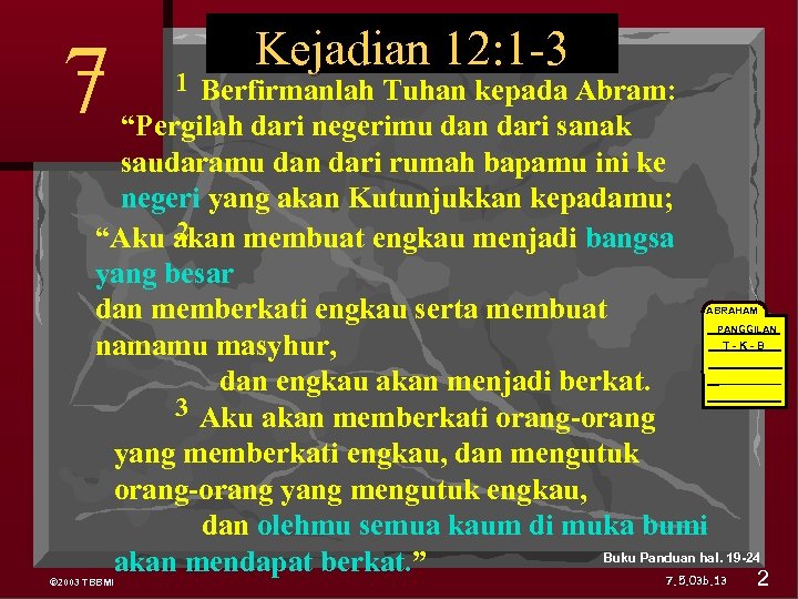 7 Genesis 12: 1 -3 Kejadian 12 1 Berfirmanlah Tuhan kepada Abram: “Pergilah dari