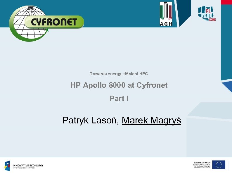 Towards energy efficient HPC HP Apollo 8000 at Cyfronet Part I Patryk Lasoń, Marek