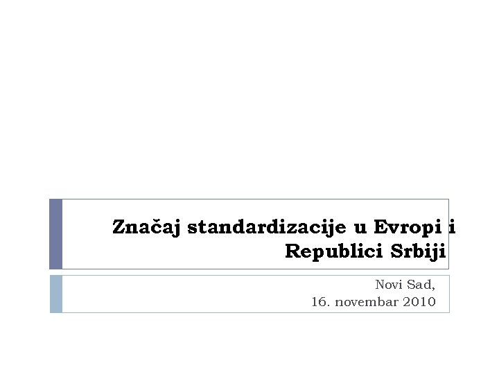 Značaj standardizacije u Evropi i Republici Srbiji Novi Sad, 16. novembar 2010 