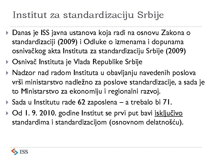 Institut za standardizaciju Srbije Danas je ISS javna ustanova koja radi na osnovu Zakona