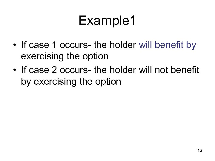 Example 1 • If case 1 occurs- the holder will benefit by exercising the