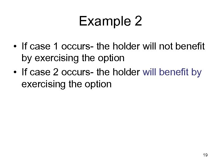 Example 2 • If case 1 occurs- the holder will not benefit by exercising