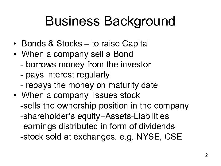 Business Background • Bonds & Stocks – to raise Capital • When a company