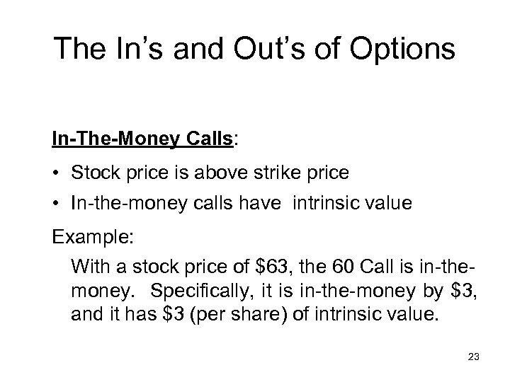 The In’s and Out’s of Options In-The-Money Calls: • Stock price is above strike