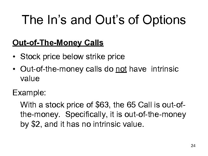 The In’s and Out’s of Options Out-of-The-Money Calls • Stock price below strike price