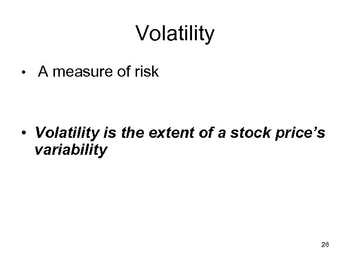 Volatility • A measure of risk • Volatility is the extent of a stock