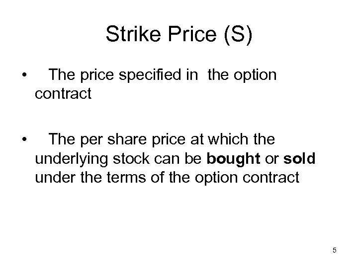 Strike Price (S) • The price specified in the option contract • The per