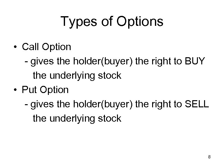 Types of Options • Call Option - gives the holder(buyer) the right to BUY