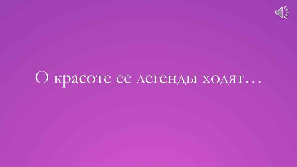 О красоте ее легенды ходят… 