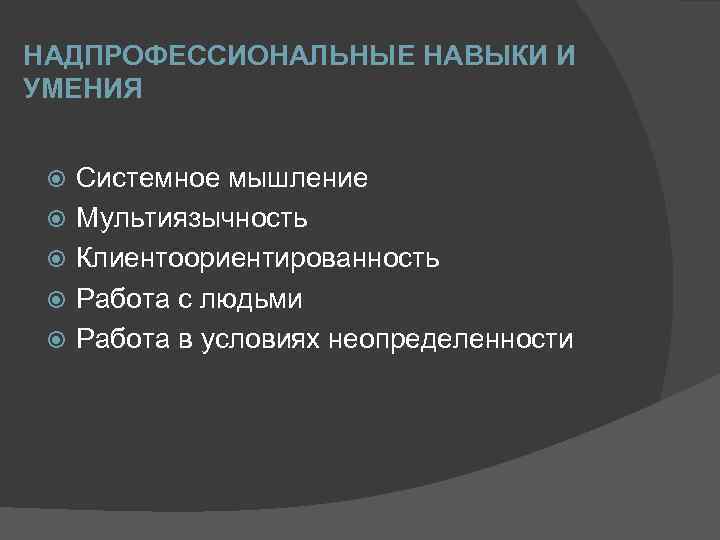 НАДПРОФЕССИОНАЛЬНЫЕ НАВЫКИ И УМЕНИЯ Системное мышление Мультиязычность Клиентоориентированность Работа с людьми Работа в условиях