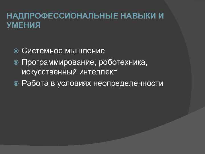 НАДПРОФЕССИОНАЛЬНЫЕ НАВЫКИ И УМЕНИЯ Системное мышление Программирование, роботехника, искусственный интеллект Работа в условиях неопределенности