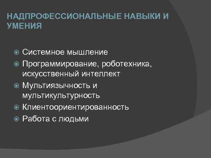 НАДПРОФЕССИОНАЛЬНЫЕ НАВЫКИ И УМЕНИЯ Системное мышление Программирование, роботехника, искусственный интеллект Мультиязычность и мультикультурность Клиентоориентированность