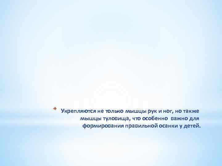 * Укрепляются не только мышцы рук и ног, но также мышцы туловища, что особенно