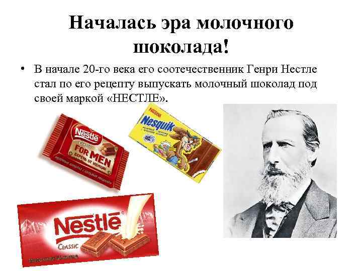 Началась эра молочного шоколада! • В начале 20 -го века его соотечественник Генри Нестле