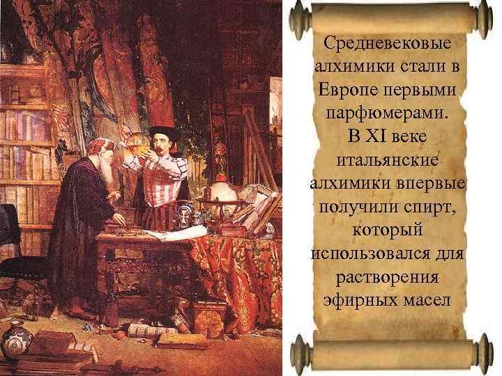 Средневековые алхимики стали в Европе первыми парфюмерами. В XI веке итальянские алхимики впервые получили