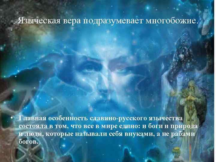 Языческая вера подразумевает многобожие. • Главная особенность славяно-русского язычества состояла в том, что все