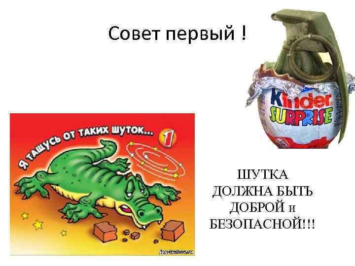 Совет первый ! ШУТКА ДОЛЖНА БЫТЬ ДОБРОЙ и БЕЗОПАСНОЙ!!! 