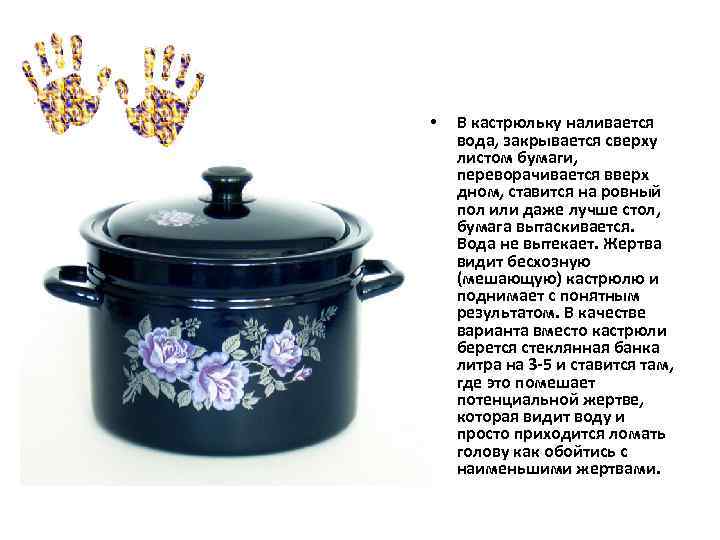  • В кастрюльку наливается вода, закрывается сверху листом бумаги, переворачивается вверх дном, ставится