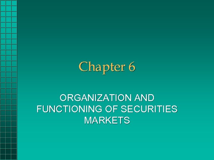 Chapter 6 ORGANIZATION AND FUNCTIONING OF SECURITIES MARKETS 