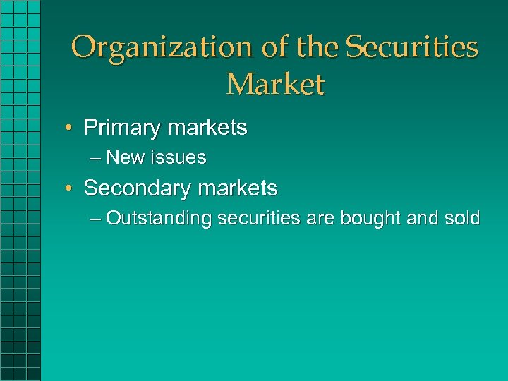 Organization of the Securities Market • Primary markets – New issues • Secondary markets