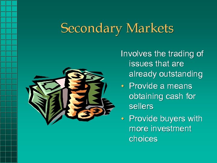 Secondary Markets Involves the trading of issues that are already outstanding • Provide a