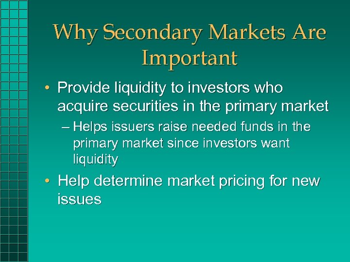 Why Secondary Markets Are Important • Provide liquidity to investors who acquire securities in